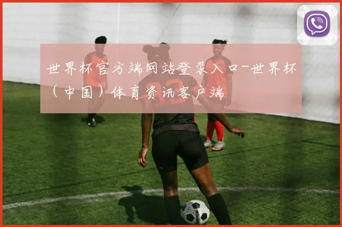 世界杯官方端网站登录入口-世界杯（中国）体育资讯客户端