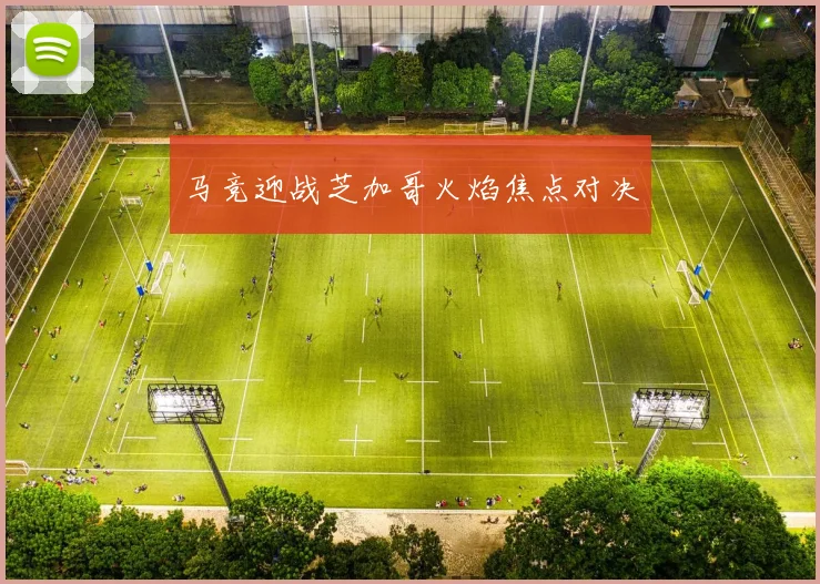 马竞迎战芝加哥火焰焦点对决