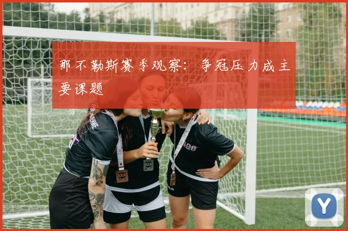 那不勒斯赛季观察：争冠压力成主要课题