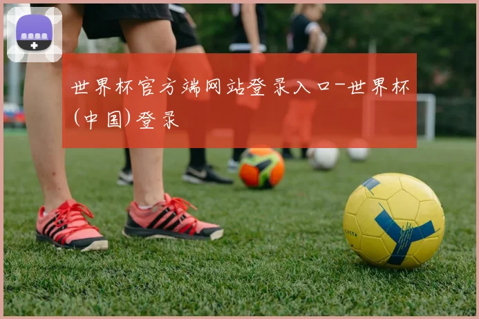 世界杯官方端网站登录入口-世界杯(中国)登录