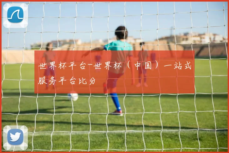 世界杯平台-世界杯（中国）一站式服务平台比分