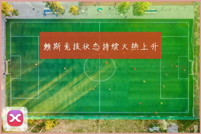 赖斯竞技状态持续火热上升