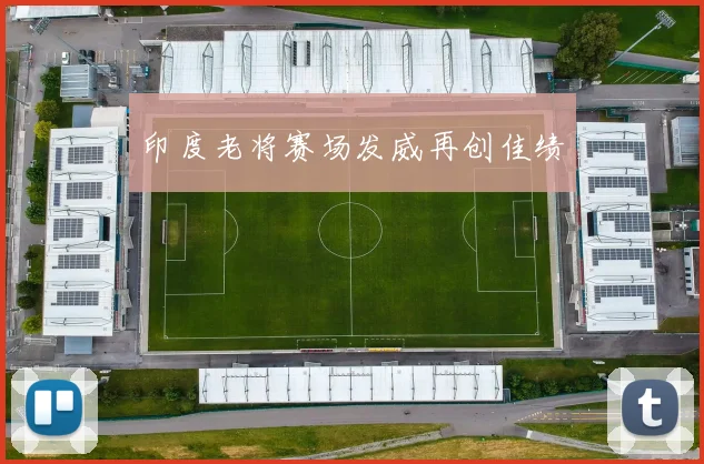 印度老将赛场发威再创佳绩