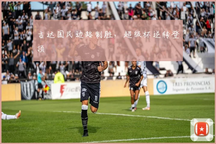 吉达国民边路制胜，超级杯逆转登顶
