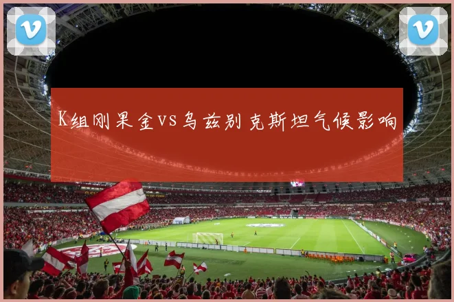 K组刚果金vs乌兹别克斯坦气候影响
