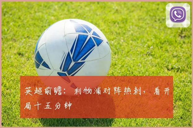 英超前瞻:利物浦对阵热刺,看开局十五分钟