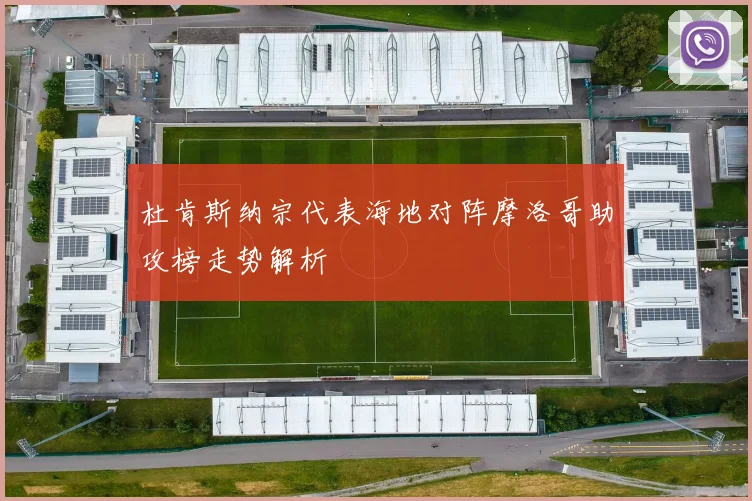 杜肯斯纳宗代表海地对阵摩洛哥助攻榜走势解析