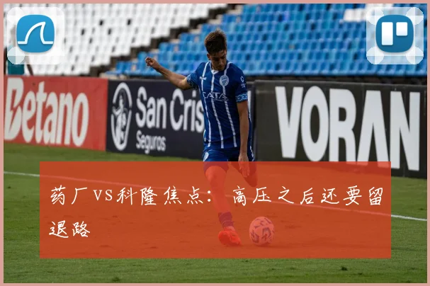 药厂vs科隆焦点:高压之后还要留退路