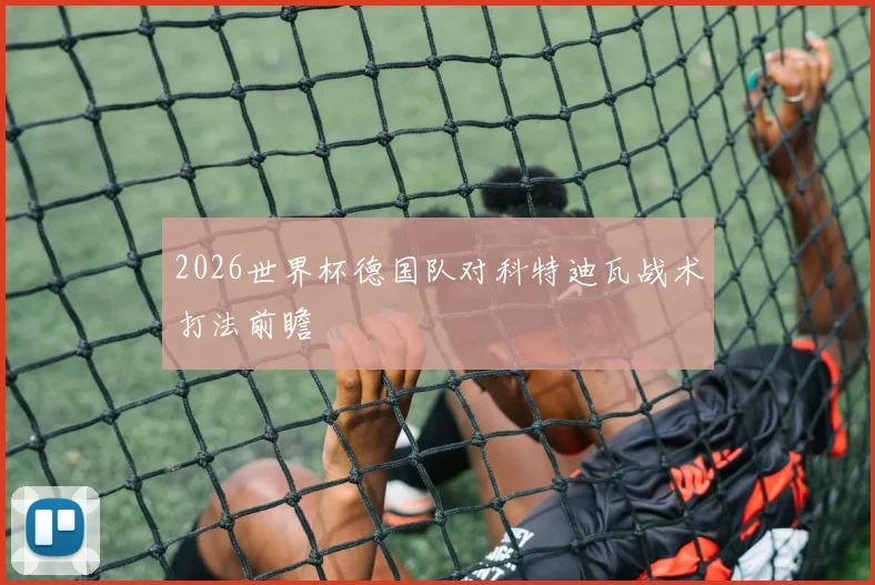 2026世界杯德国队对科特迪瓦战术打法前瞻